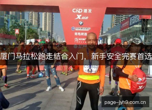 厦门马拉松跑走结合入门,新手安全完赛首选 厦门马拉松跑走结合入门,新手安全完赛首选